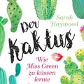 Cover Art for 9783492990196, Der Kaktus: Wie Miss Green zu küssen lernte by Sarah Haywood