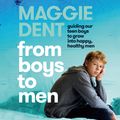 Cover Art for 9781760787776, From Boys to Men: Guiding Our Teen Boys to Grow into Happy, Healthy Men by Maggie Dent