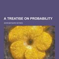Cover Art for 9781230339115, A Treatise on Probability by John Maynard Keynes