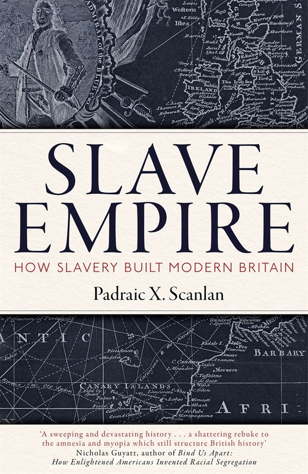 Cover Art for 9781472142351, Slave Empire: How Slavery Made Modern Britain by Padraic X. Scanlan