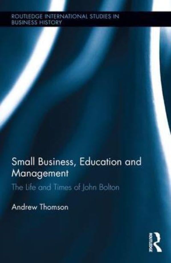 Cover Art for 9781138790001, Small Business, Education, and ManagementThe Life and Times of John Bolton by Andrew Thomson