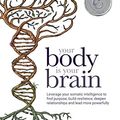 Cover Art for B07DHD99YB, Your Body is Your Brain: Leverage Your Somatic Intelligence to Find Purpose, Build Resilience, Deepen Relationships and Lead More Powerfully by Amanda Blake