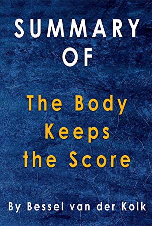 Cover Art for B08JQFX9PL, Summary Of The Body Keeps the Score: By Bessel van der Kolk by Alma Duncan