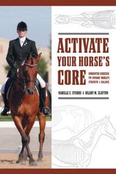 Cover Art for 9780974767017, Activate Your Horse's Core: Unmounted Exercises for Dynamic Mobility, Strength & Balance by Narelle C. Stubbs and Hilary M. Clayton
