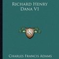Cover Art for 9781162972237, Richard Henry Dana V1 by Charles Francis Adams