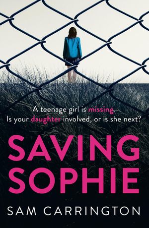 Cover Art for 9780008191863, Saving Sophie: A compulsively twisty psychological thriller that will keep you gripped to the very last page by Sam Carrington