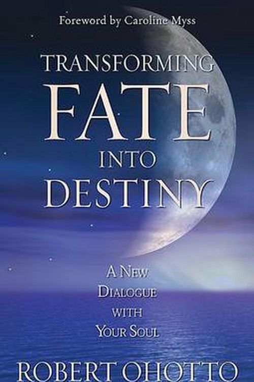 Cover Art for 9781401911553, Transforming Fate Into Destiny: A New Dialogue with Your Soul by Robert Ohotto