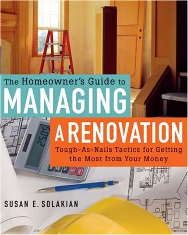 Cover Art for 9781402727542, The Homeowner's Guide to Managing a Renovation by Susan E. Solakian