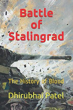 Cover Art for 9798695911565, Battle of Stalingrad: The History of Blood by Dhirubhai Patel