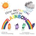 Cover Art for B01DV1Y9L0, How the Crayons Saved the Rainbow by Monica Sweeney