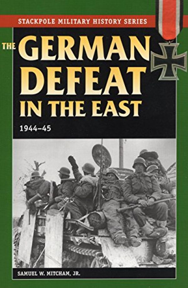 Cover Art for 9780811733717, German Defeat in the East, 1944-45 by Samuel W. Mitcham