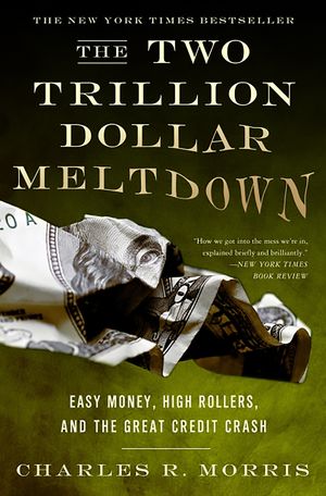 Cover Art for 9781586486914, The Two Trillion Dollar Meltdown: Easy Money, High Rollers, and the Great Credit Crash by Charles Morris