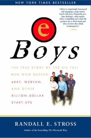 Cover Art for 9781587991356, eBoys: The True Story of the Six Tall Men Who Backed eBay, Webvan and Other Billion-dollar Start-ups by Randall E. Stross