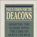 Cover Art for B077F4ZP3P, Paul's Vision for the Deacons: Assisting the Elders with the Care of God's Church by Alexander Strauch