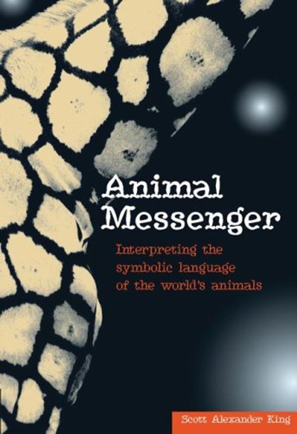 Cover Art for 9781741104370, Animal Messengers: Interpreting the symbolic language of the world's animals by Scott Alexander King