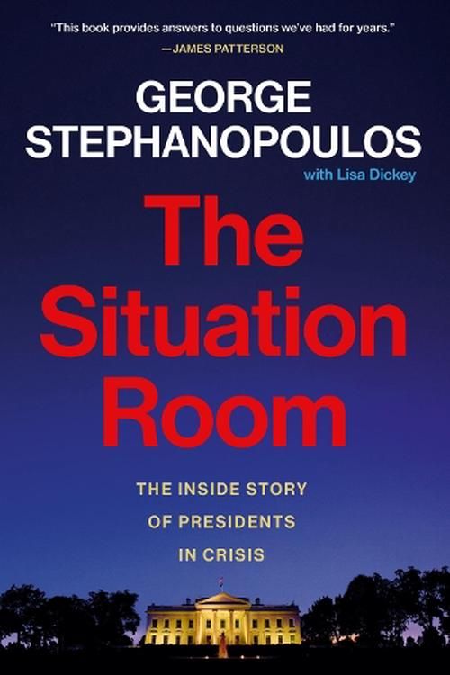 Cover Art for 9781538770184, The Situation Room: The Inside Story of Presidents in Crisis by Stephanopoulos, George, Dickey, Lisa