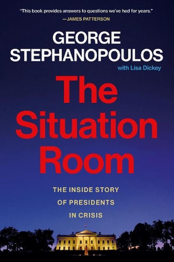 Cover Art for 9781538770184, The Situation Room: The Inside Story of Presidents in Crisis by Stephanopoulos, George, Dickey, Lisa