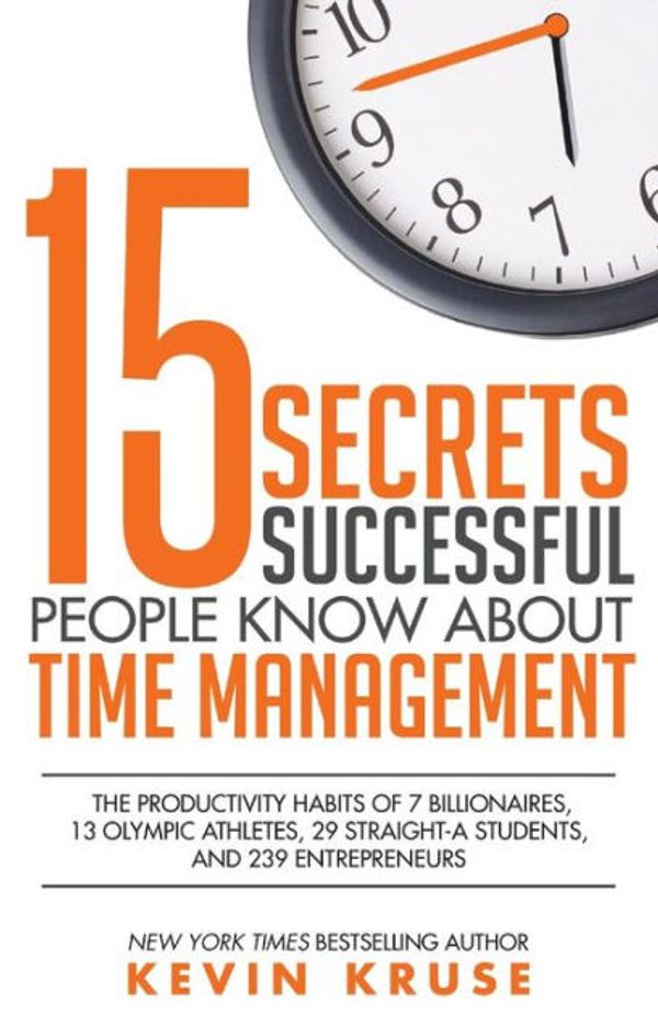 Cover Art for 9780985056438, 15 Secrets Successful People Know About Time Management: The Productivity Habits of 7 Billionaires, 13 Olympic Athletes, 29 Straight-A Students, and 239 Entrepreneurs by Kevin Kruse
