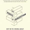 Cover Art for B0792KQZFZ, The Perils of Perception: Why We’re Wrong About Nearly Everything by Bobby Duffy