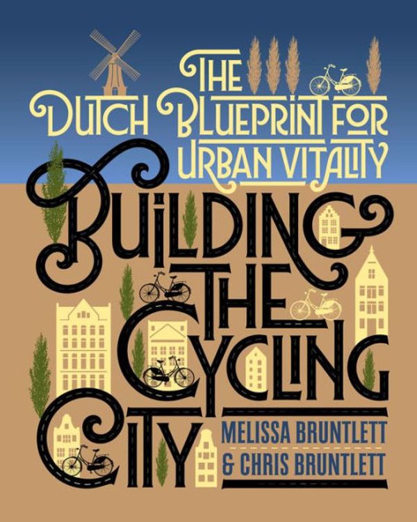 Cover Art for 9781610918800, Building the Cycling City: The Dutch Blueprint for Urban Vitality by Melissa Bruntlett, Chris Bruntlett