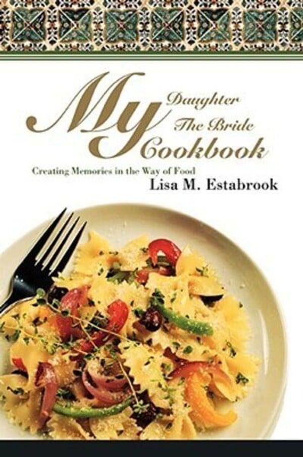 Cover Art for 9780595514205, My Daughter The Bride Cookbook by Lisa M. Estabrook