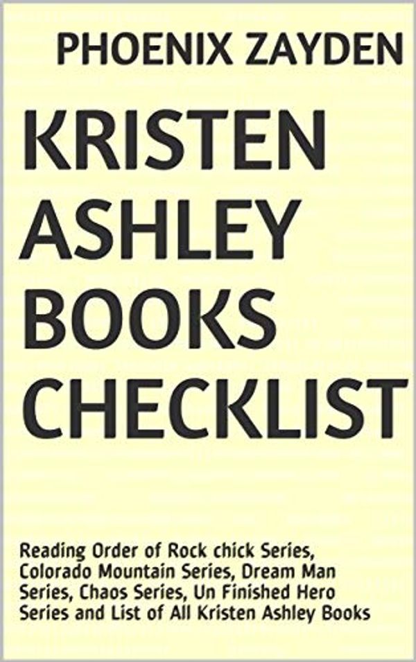 Cover Art for B07XMQ6BXV, Kristen Ashley Books Checklist: Reading Order of Rock chick Series, Colorado Mountain Series, Dream Man Series, Chaos Series, Un Finished Hero Series and List of All Kristen Ashley Books by Phoenix Zayden
