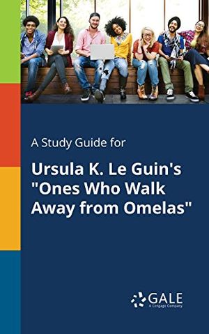 Cover Art for 9781375385831, A Study Guide for Ursula K. Le Guin's "Ones Who Walk Away from Omelas" by Cengage Learning Gale