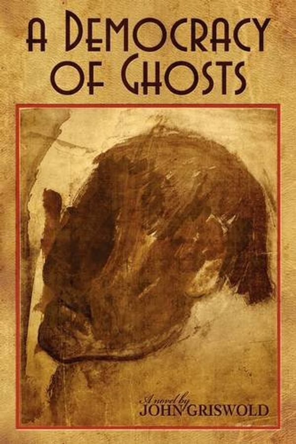 Cover Art for 9781877655630, A Democracy of Ghosts by John Griswold