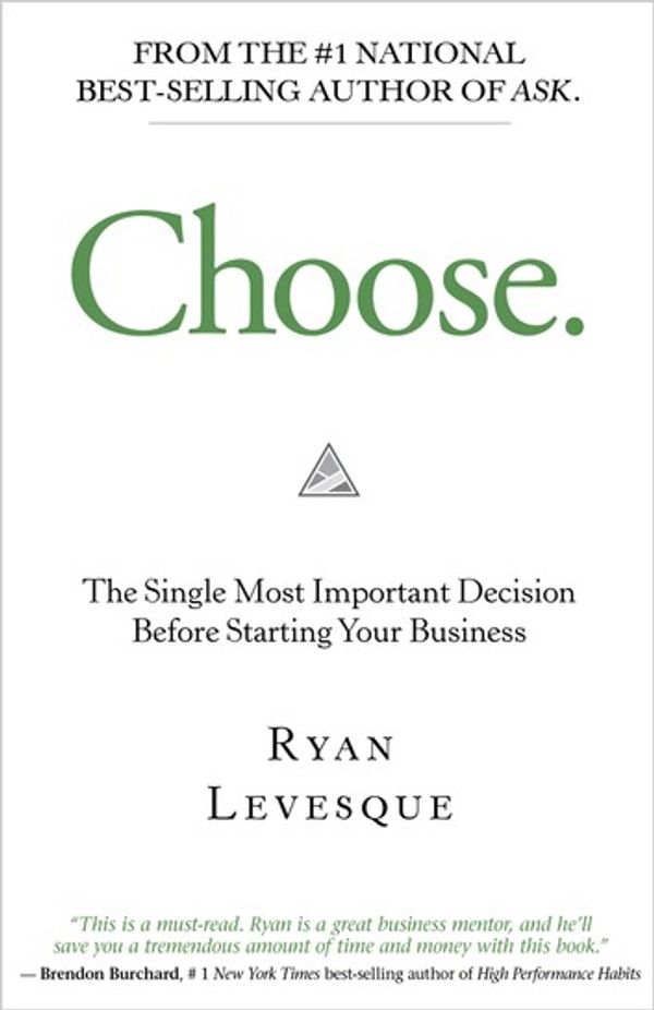 Cover Art for 9781401957483, Choose: The Single Most Important Decision Before Starting Your Business by Ryan Levesque