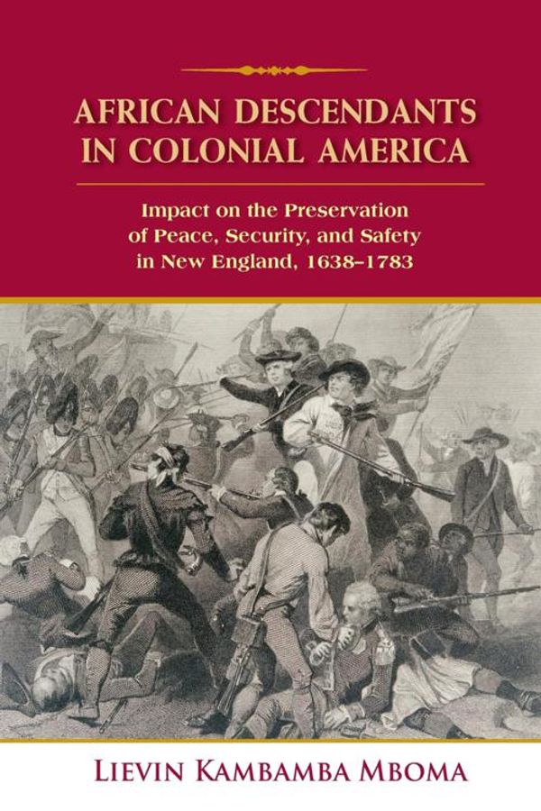 Cover Art for 9780998971629, AFRICAN DESCENDANTS IN COLONIAL AMERICA: Impact on the Preservation of Peace, Security, and Safety in New England: 1638-1783 by Lievin Kambamba Mboma