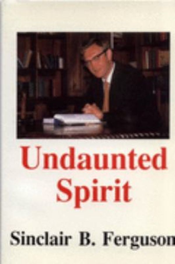 Cover Art for 9780946068203, Undaunted Spirit: The Life and Testimony of Gordon Anderson-Smith by Sinclair B. Ferguson