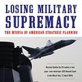 Cover Art for B07DVSM76H, Losing Military Supremacy: The Myopia of American Strategic Planning by Andrei Martyanov