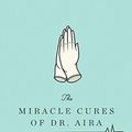 Cover Art for 9780811219990, The Miracle Cures of Dr. Aira by Aira, César, Silver, Katherine