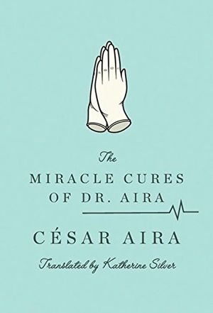 Cover Art for 9780811219990, The Miracle Cures of Dr. Aira by Aira, César, Silver, Katherine
