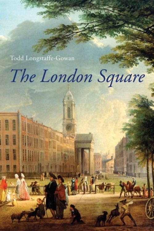 Cover Art for 9780300152012, The London Square by Longstaffe-Gowan, Todd