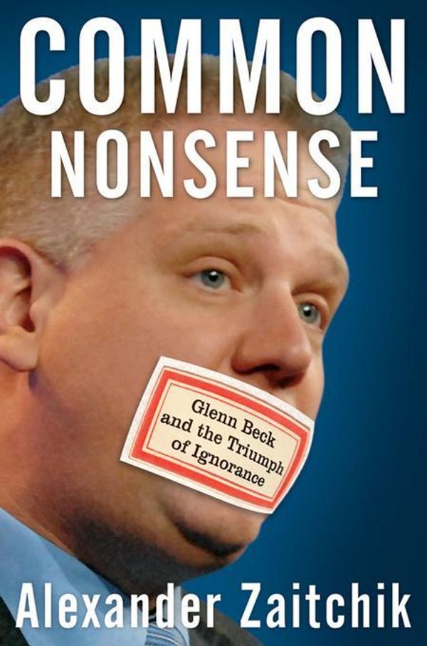 Cover Art for 9780470630648, Common Nonsense: Glenn Beck and the Triumph of Ignorance by Alexander Zaitchik