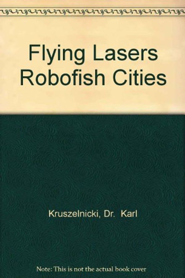 Cover Art for 9780000337474, Flying Lasers Robofish Cities by Dr.  Karl Kruszelnicki