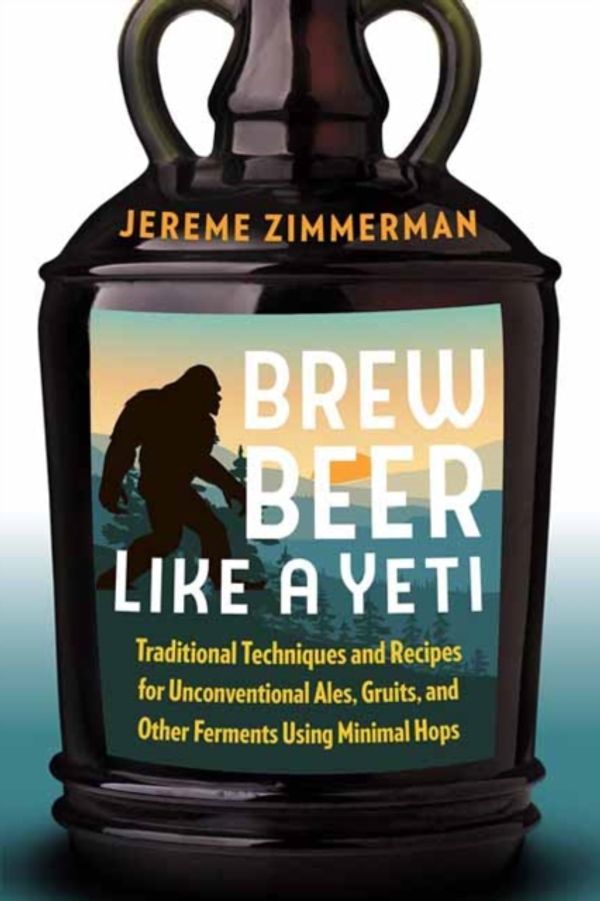Cover Art for 9781603587655, Brew Beer Like a Yeti: Traditional Techniques, Recipes, and Inspiration for Unconventional Ales, Gruits, and More by Jereme Zimmerman
