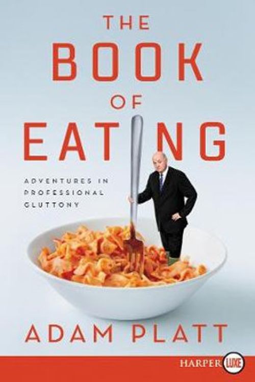 Cover Art for 9780062944887, The Book of Eating: Adventures in Professional Gluttony by Adam Platt