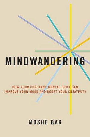 Cover Art for 9780306925306, Mindwandering: How Your Constant Mental Drift Can Improve Your Mood and Boost Your Creativity by Moshe Bar