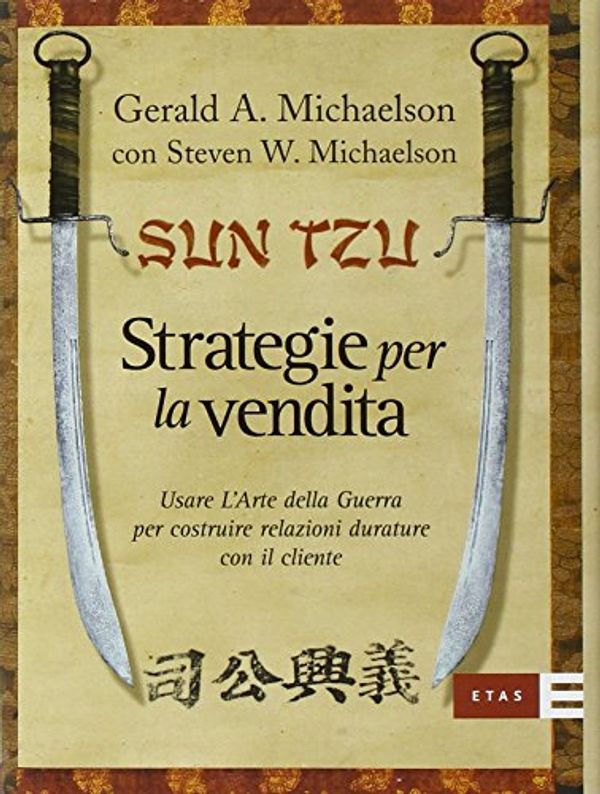 Cover Art for 9788845313837, Sun Tzu. Strategie per la vendita. Usare l'arte della guerra per costruire relazioni durature con il cliente by Gerard A. Michaelson, Steven W. Michaelson