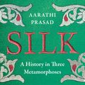 Cover Art for 9780008451875, Silk: A History in Three Metamorphoses - Hardback by Aarathi Prasad