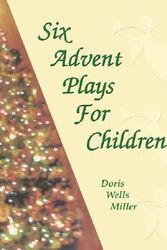 Cover Art for 9780788024078, Six Advent Plays for Children by Doris Wells Miller