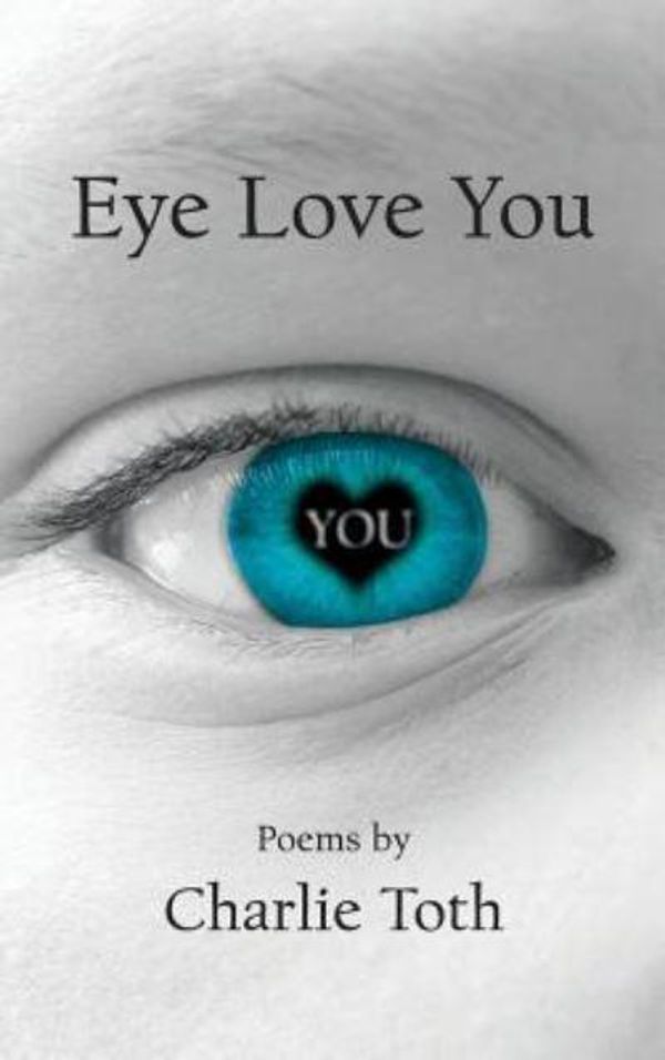 Cover Art for 9781525535062, EYE LOVE YOU: Poems by Charlie Toth