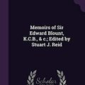 Cover Art for 9781356309863, Memoirs of Sir Edward Blount, K.C.B., & c.; Edited by Stuart J. Reid by Stuart Johnson Reid, Edward Charles Blount