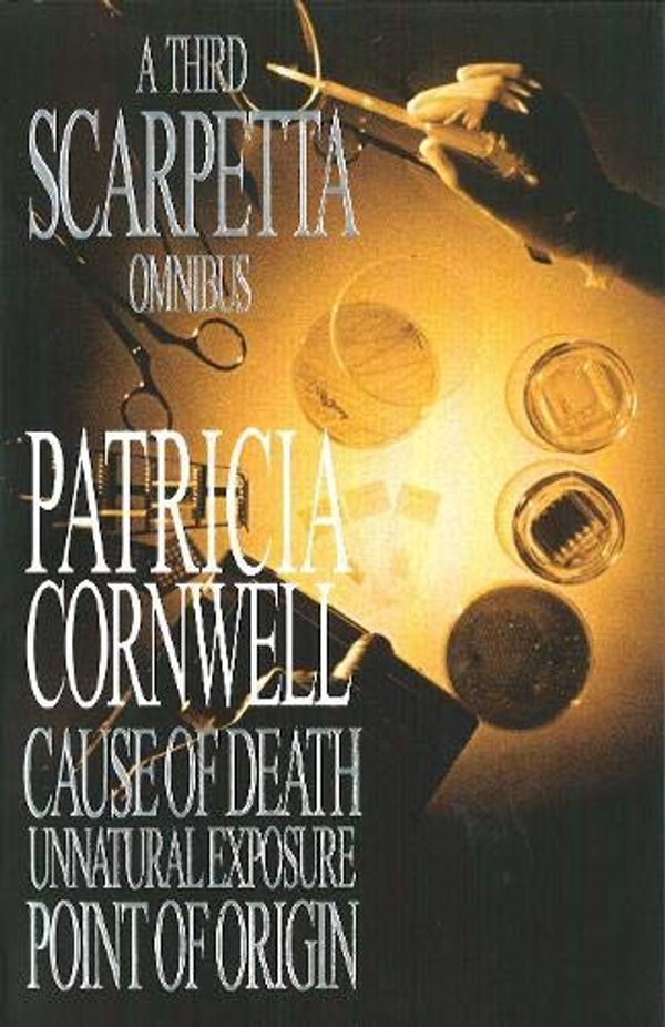 Cover Art for 9780316724722, A Third Scarpetta Omnibus: "Cause of Death", "Unnatural Exposure", "Point of Origin" by Patricia Cornwell