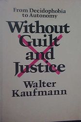 Cover Art for B0000EE838, Without guilt and justice: From decidophobia to autonomy by Walter Kaufmann