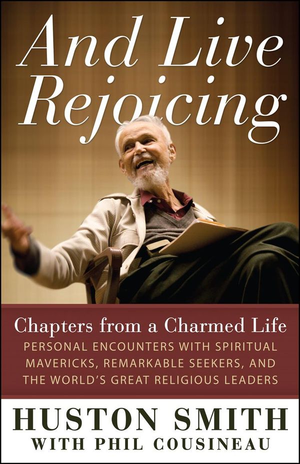 Cover Art for 9781608680726, And Live RejoicingChapters from a Charmed Life - Personal Encount... by Huston Smith,Phil Cousineau