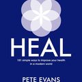 Cover Art for 9781760787097, Heal: 101 simple ways to improve your health in a modern world by Pete Evans