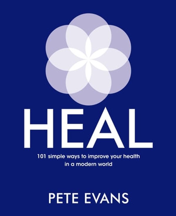 Cover Art for 9781760787097, Heal: 101 simple ways to improve your health in a modern world by Pete Evans